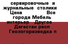 сервировочные  и журнальные  столики8 › Цена ­ 800-1600 - Все города Мебель, интерьер » Другое   . Дагестан респ.,Геологоразведка п.